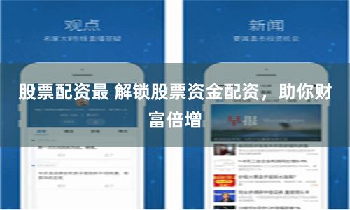 股票配资最 解锁股票资金配资，助你财富倍增