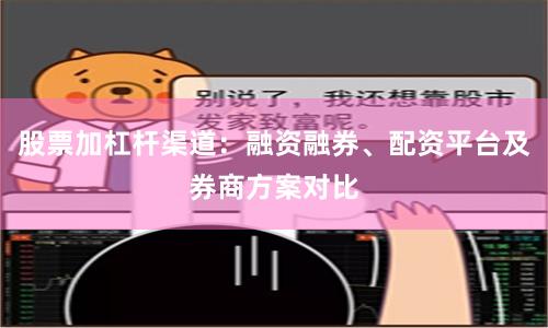 股票加杠杆渠道：融资融券、配资平台及券商方案对比