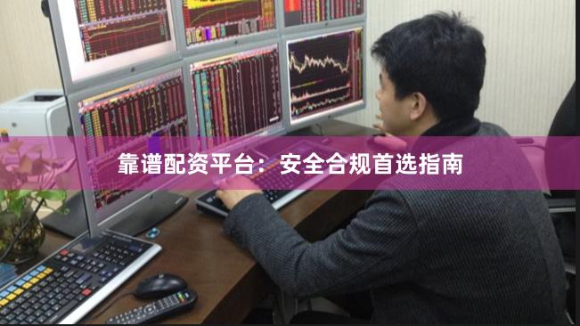 靠谱配资平台：安全合规首选指南