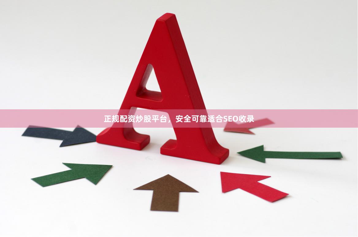 正规配资炒股平台，安全可靠适合SEO收录