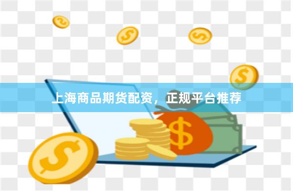 上海商品期货配资，正规平台推荐