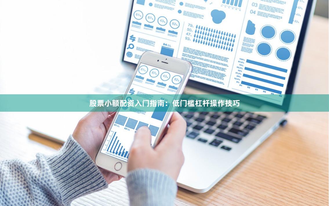 股票小额配资入门指南：低门槛杠杆操作技巧